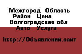 Межгород. Область Район › Цена ­ 13 - Волгоградская обл. Авто » Услуги   